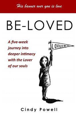 Be-Loved: A five-week journey into greater intimacy with the Lover of our souls 1