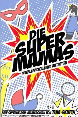 bokomslag Die Supermamas - Windeln Wechseln Und Welt Retten