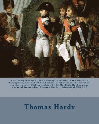 The trumpet-major, John Loveday, a soldier in the war with Buonaparte, and Robert his brother, first mate in the merchant service; a tale. With an etc 1