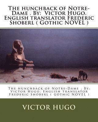 The hunchback of Notre-Dame . By: Victor Hugo. English translator Frederic Shoberl ( Gothic NOVEL )