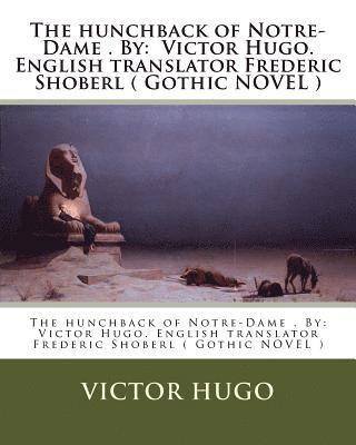 The hunchback of Notre-Dame . By: Victor Hugo. English translator Frederic Shoberl ( Gothic NOVEL ) 1