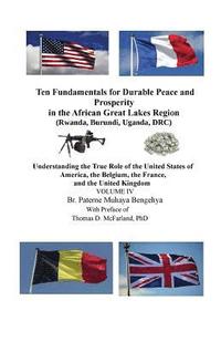 bokomslag Ten Fundamentals for Durable Peace and Prosperity in the African Great Lakes Region (Rwanda, Burundi, Uganda, DRC): Understanding the True Role of the