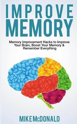 Mike McDonald - Improve Memory: Memory Improvement Hacks to Improve Your Brain, Boost Your Memory & Remember Everything Effortlessly, Häftad