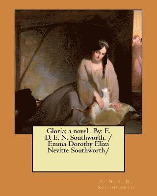 E. D. E. N. Southworth - Gloria; a novel . By: E. D. E. N. Southworth. / Emma Dorothy Eliza Nevitte Southworth/, Häftad. Tillgänglighet: Lägg i varukorg