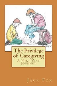 bokomslag The Privilege of Caregiving: A Nine Year Journey