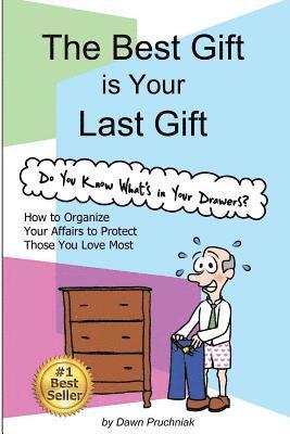 bokomslag The Best Gift is Your Last Gift: How to Organize Your Affairs to Protect Those You Love Most
