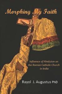 bokomslag Morphing My Faith: Influence of Hinduism on the Roman Catholic Church in India