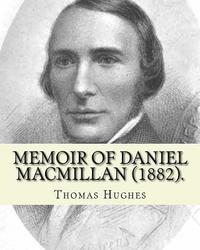 bokomslag Memoir of Daniel Macmillan (1882). By: Thomas Hughes: Daniel MacMillan (Scottish Gaelic: Dòmhnall MacMhaolain; 13 September 1813 - 27 June 1857) was a