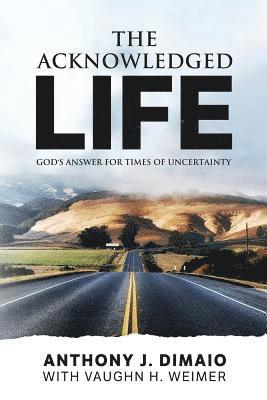 Vaughn H. Weimer, Anthony J. Dimaio - The Acknowledged Life: God's Answer for Times of Uncertainty, Häftad