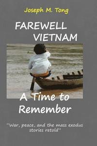 bokomslag Farewell Vietnam, A Time to Remember: War, peace and the mass exodus stories retold