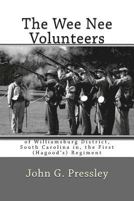 The Wee Nee Volunteers: of Williamsburg District, South Carolina in, the First (Hagood's) Regiment 1