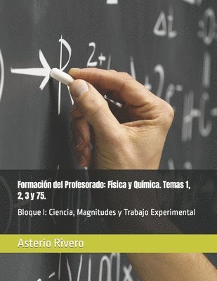 Formación del Profesorado: Física y Química. Temas 1, 2, 3 y 75.: Bloque I: Ciencia, Magnitudes y Trabajo Experimental 1