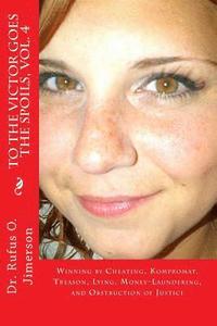 bokomslag To the Victor Goes the Spoils, Vol. 4: Winning by Cheating, Kompromat, Treason, Lying, Money-Laundering, and Obstruction of Justice