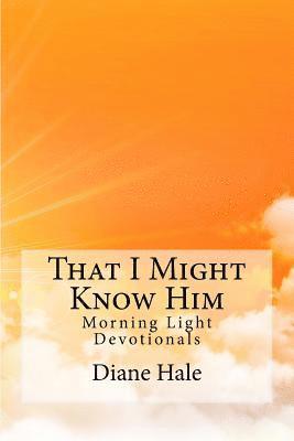 That I Might Know Him: Morning Light Devotions 1