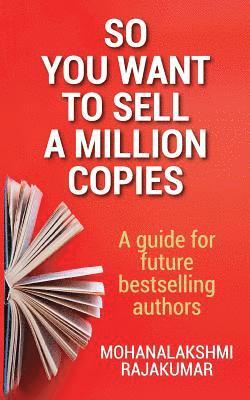 So You Want to Sell a Million Copies: A Guide for Future Bestselling Authors 1