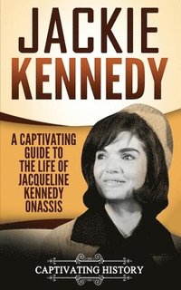 bokomslag Jackie Kennedy: A Captivating Guide to the Life of Jacqueline Kennedy Onassis