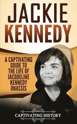 Captivating History - Jackie Kennedy: A Captivating Guide to the Life of Jacqueline Kennedy Onassis, Häftad
