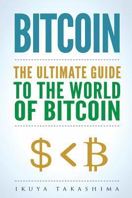 Bitcoin: The Ultimate Guide to the World of Bitcoin, Bitcoin Mining, Bitcoin Investing, Blockchain Technology, Cryptocurrency 1