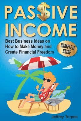 Passive Income: Best Business Ideas on How to Make Money and Create Financial Freedom 1