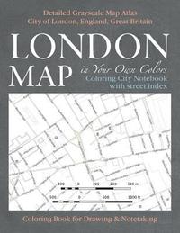 bokomslag London Map in Your Own Colors - Coloring City Notebook with Street Index - Detailed Grayscale Map Atlas City of London, England, Great Britain Coloring Book for Drawing & Notetaking