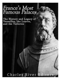 bokomslag France's Most Famous Palaces: The History and Legacy of Versailles, the Louvre, and the Tuileries