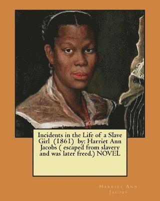 Harriet Ann Jacobs - Incidents in the Life of a Slave Girl (1861) by: Harriet Ann Jacobs ( escaped from slavery and was later freed.) NOVEL, Häftad