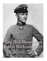 bokomslag The Red Baron and Eddie Rickenbacker: The Lives and Legacies of World War I's Most Famous Aces