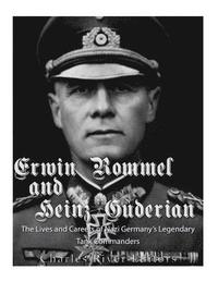 bokomslag Erwin Rommel and Heinz Guderian: The Lives and Careers of Nazi Germany's Legendary Tank Commanders