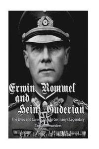 bokomslag Erwin Rommel and Heinz Guderian: The Lives and Careers of Nazi Germany's Legendary Tank Commanders