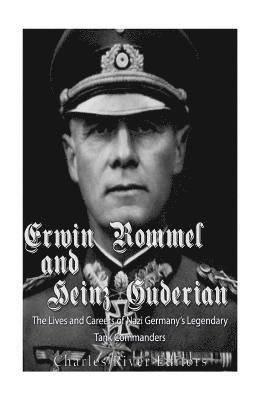 Charles River - Erwin Rommel and Heinz Guderian: The Lives and Careers of Nazi Germany's Legendary Tank Commanders, Häftad