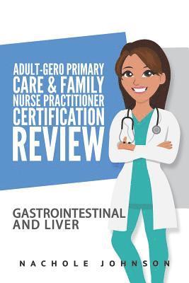 Adult Gero Primary Care and Family Nurse Practitioner Certification Review: GI & Liver 1