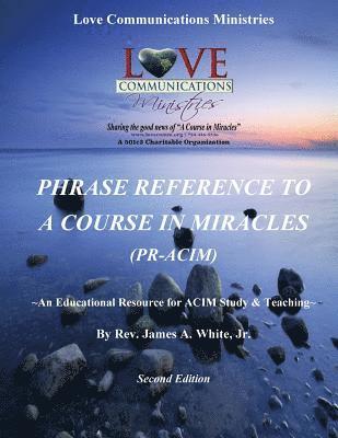 Phrase Reference to A Course in Miracles (PR-ACIM): An Educational Resource for ACIM Study & Teaching 1