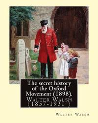 bokomslag The secret history of the Oxford Movement (1898). By: Walter Walsh (Original Version): Walter Walsh (1857-1931 )