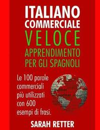bokomslag Italiano Commerciale: Veloce Apprendimento per gli Spagnoli: Le 100 parole commerciali più utilizzati con 600 esempi di frasi.