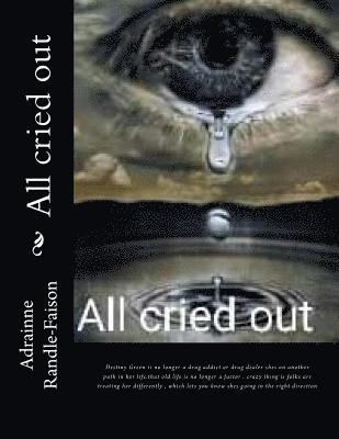 bokomslag All cried out: Destiny Green is no longer a drug addit or drug dealer shes on another path in her life.that old life is no longer a f