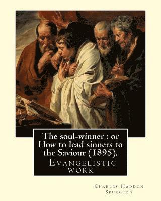 bokomslag The soul-winner: or How to lead sinners to the Saviour (1895). By: C. H. Spurgeon: Charles Haddon Spurgeon (19 June 1834 - 31 January 1