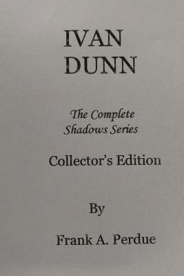 Ivan Dunn: The Complete Shadows Series-Collector's Edition 1