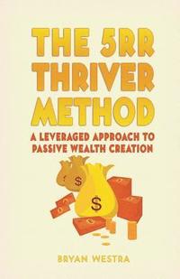 bokomslag The 5rr Thriver Method: A Leveraged Approach To Passive Wealth Creation