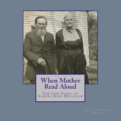 When Mother Read Aloud: The Life Story of Almyra King Holsclaw 1