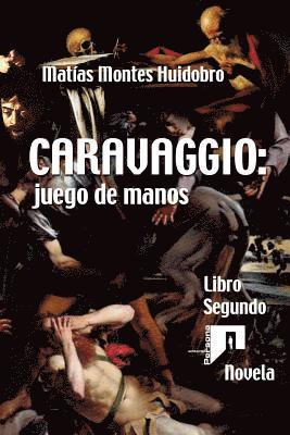 Caravaggio: juego de manos: Novela. Libro Segundo 1