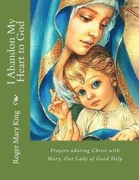 bokomslag I Abandon My Heart to God: Prayers adoring Christ with Mary, Our Lady of Good Help