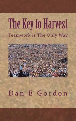 Dan E. Gordon - The Key to Harvest: No harvest without Teamwork, Häftad