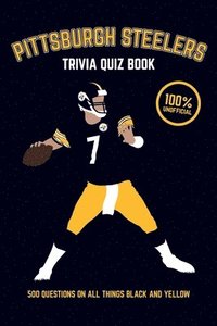 bokomslag Pittsburgh Steelers Trivia Quiz Book: 500 Questions on all Things Black and Yellow