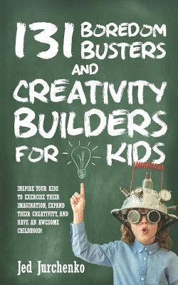 131 Boredom Busters and Creativity Builders For Kids 1