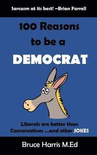 bokomslag 100 Reasons to be a Democrat: Liberals are Better than Conservatives and other Jokes: The 'Politics are a Joke' Series