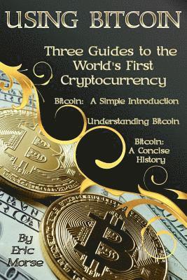 Using Bitcoin: Three Guides to the World's First Cryptocurrency 1