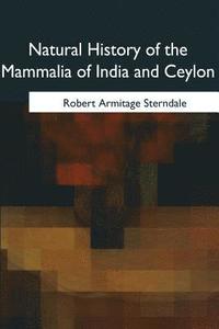 bokomslag Natural History of the Mammalia of India and Ceylon