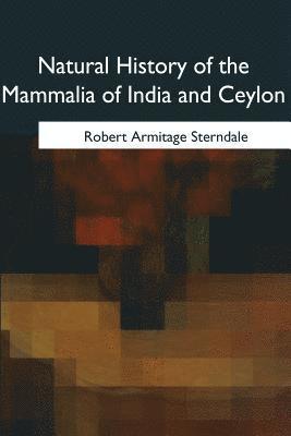 Natural History of the Mammalia of India and Ceylon 1