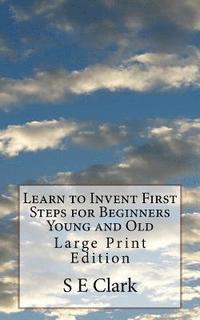 bokomslag Learn to Invent First Steps for Beginners Young and Old: Large Print Edition