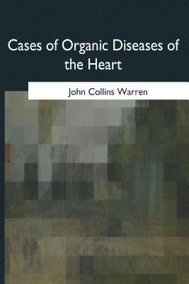 John Collins Warren - Cases of Organic Diseases of the Heart, Häftad